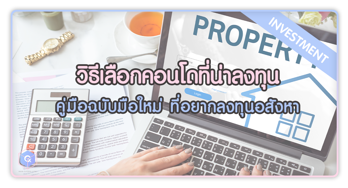 วิธีเลือกคอนโดที่น่าลงทุน คู่มือฉบับมือใหม่ ที่อยากลงทุนอสังหาริมทรัพย์