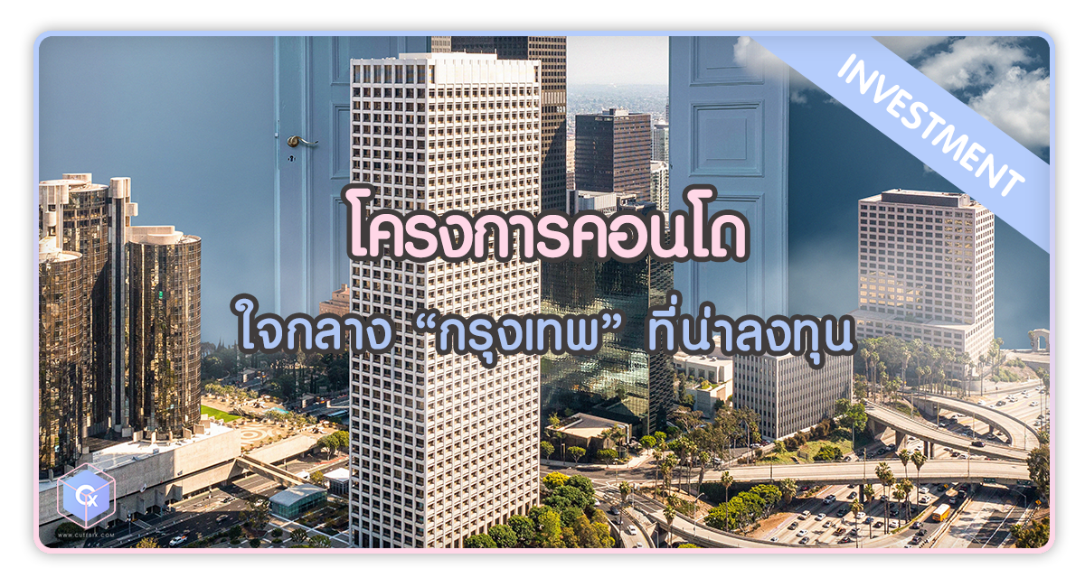 โครงการคอนโดใจกลางกรุงเทพที่น่าลงทุน กับเหตุผลที่ว่าทำไมถึงน่าสนใจ