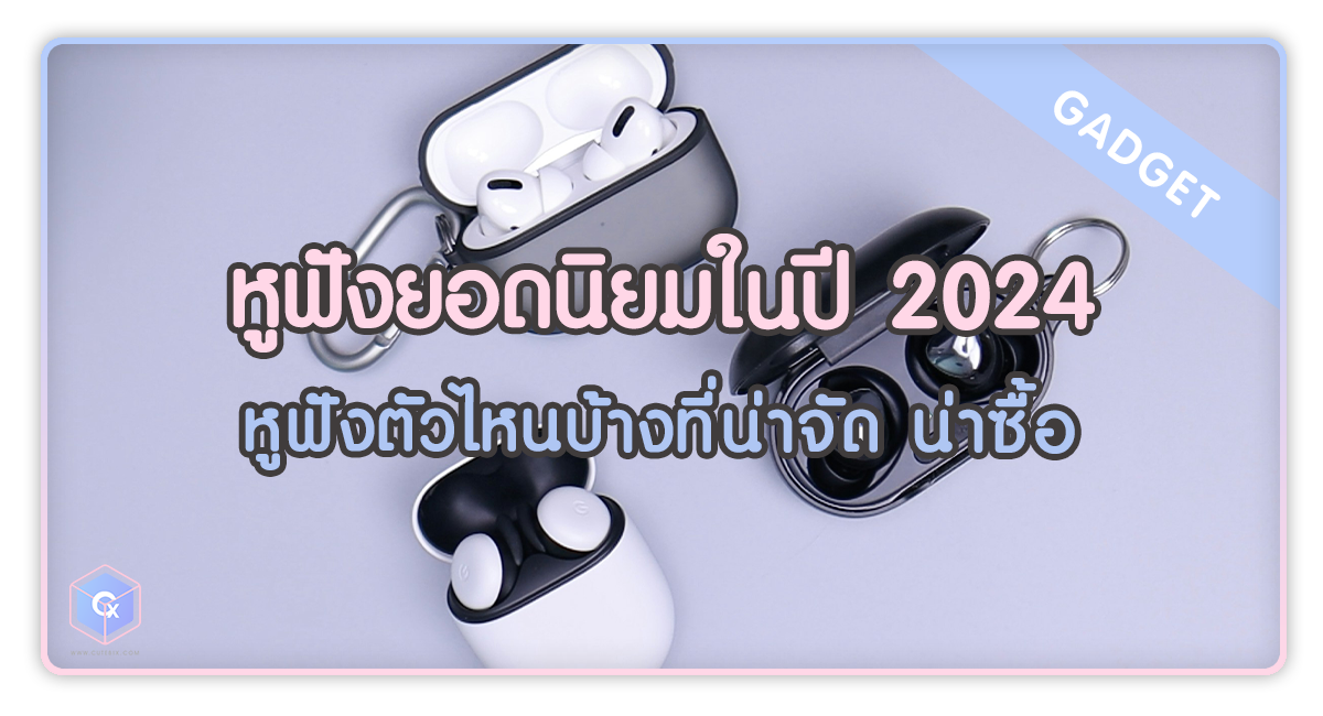 หูฟังยอดนิยมในปี 2024 หูฟังตัวไหนบ้างที่น่าจัด น่าซื้อ