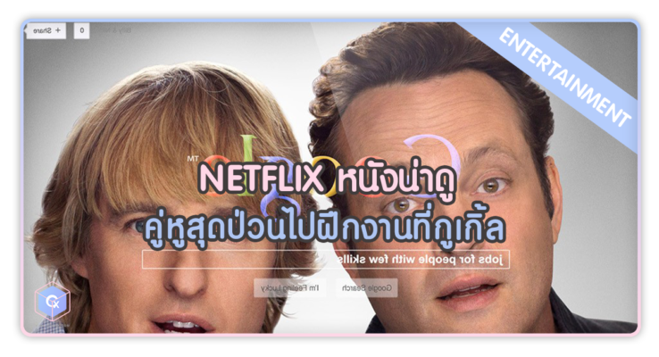 Netflix หนังน่าดู The Internship คู่หูสุดป่วนไปฝึกงานที่กูเกิ้ล